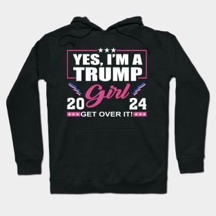 Yes I’m A Trump Girl Get Over It Trump 2024 Hoodie